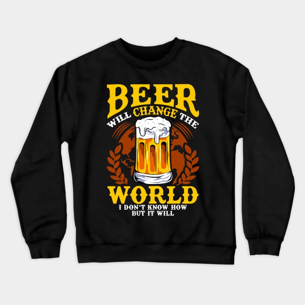 Beer Will Change The World But I Don't Know How Crewneck Sweatshirt by theperfectpresents